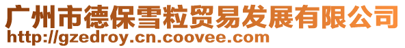 廣州市德保雪粒貿(mào)易發(fā)展有限公司
