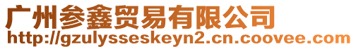 廣州參鑫貿(mào)易有限公司