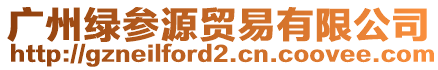 廣州綠參源貿易有限公司