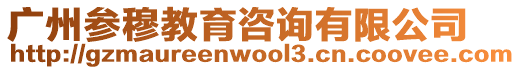 廣州參穆教育咨詢有限公司