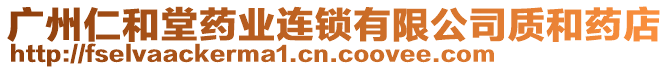 廣州仁和堂藥業連鎖有限公司質和藥店