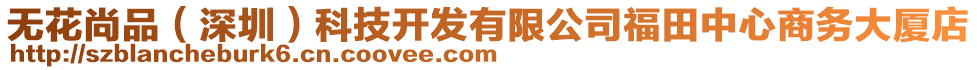 無花尚品(深圳)科技開發(fā)有限公司福田中心商務大廈店