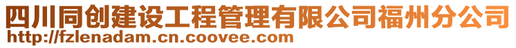 四川同創建設工程管理有限公司福州分公司