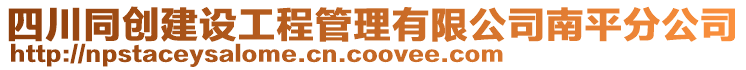 四川同創(chuàng)建設(shè)工程管理有限公司南平分公司
