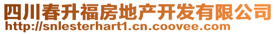 四川春升福房地產(chǎn)開發(fā)有限公司