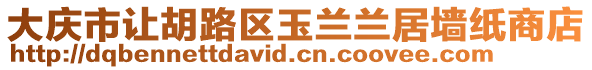 大慶市讓胡路區玉蘭蘭居墻紙商店