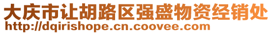 大慶市讓胡路區(qū)強(qiáng)盛物資經(jīng)銷處