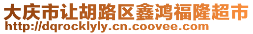 大慶市讓胡路區(qū)鑫鴻福隆超市