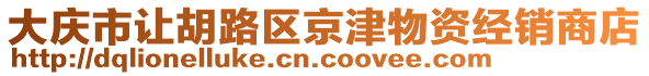 大慶市讓胡路區京津物資經銷商店