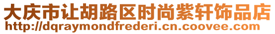 大慶市讓胡路區(qū)時(shí)尚紫軒飾品店