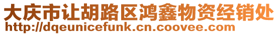 大慶市讓胡路區(qū)鴻鑫物資經(jīng)銷(xiāo)處