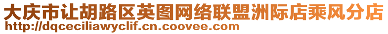 大慶市讓胡路區(qū)英圖網(wǎng)絡(luò)聯(lián)盟洲際店乘風(fēng)分店