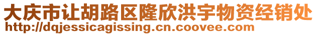 大慶市讓胡路區(qū)隆欣洪宇物資經(jīng)銷處