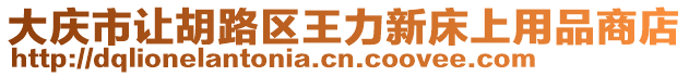 大慶市讓胡路區王力新床上用品商店
