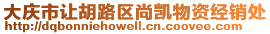 大慶市讓胡路區(qū)尚凱物資經(jīng)銷(xiāo)處