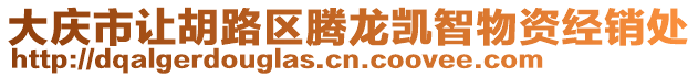 大慶市讓胡路區(qū)騰龍凱智物資經(jīng)銷處