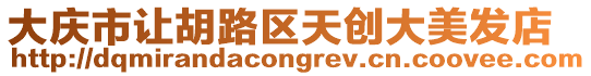 大慶市讓胡路區天創大美發店