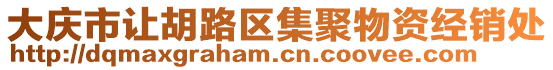 大慶市讓胡路區(qū)集聚物資經(jīng)銷處