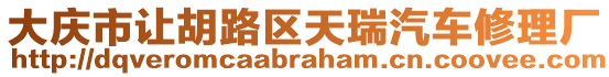 大慶市讓胡路區(qū)天瑞汽車修理廠