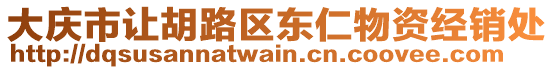 大慶市讓胡路區(qū)東仁物資經(jīng)銷處