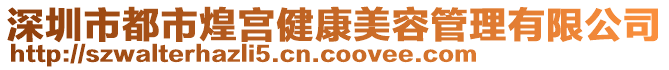 深圳市都市煌宫健康美容管理有限公司