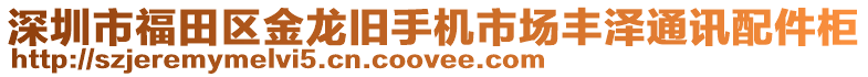 深圳市福田區(qū)金龍舊手機市場豐澤通訊配件柜