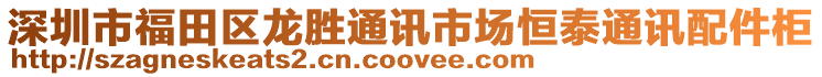 深圳市福田區(qū)龍勝通訊市場恒泰通訊配件柜