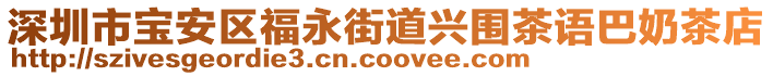 深圳市寶安區(qū)福永街道興圍茶語(yǔ)巴奶茶店
