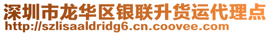 深圳市龍華區(qū)銀聯(lián)升貨運代理點