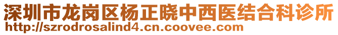 深圳市龍崗區楊正曉中西醫結合科診所