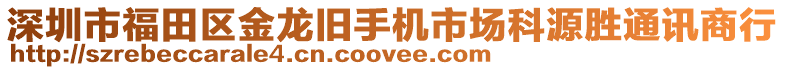 深圳市福田區(qū)金龍舊手機市場科源勝通訊商行