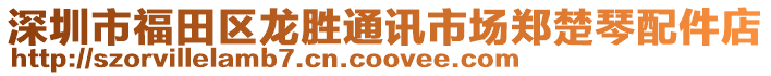 深圳市福田區龍勝通訊市場鄭楚琴配件店