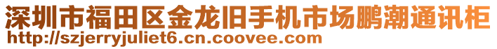 深圳市福田區金龍舊手機市場鵬潮通訊柜
