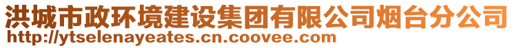 洪城市政環(huán)境建設(shè)集團(tuán)有限公司煙臺(tái)分公司