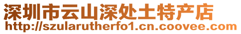 深圳市云山深處土特產店