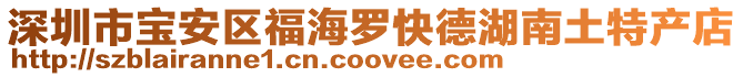 深圳市寶安區福海羅快德湖南土特產店