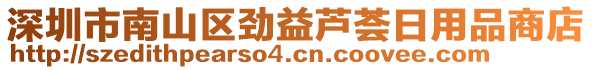 深圳市南山區(qū)勁益蘆薈日用品商店
