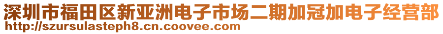 深圳市福田區(qū)新亞洲電子市場(chǎng)二期加冠加電子經(jīng)營(yíng)部