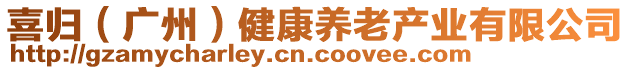 喜歸（廣州）健康養(yǎng)老產(chǎn)業(yè)有限公司