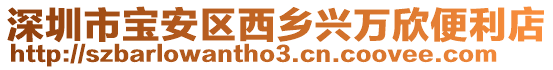 深圳市寶安區(qū)西鄉(xiāng)興萬欣便利店