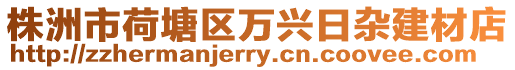 株洲市荷塘區(qū)萬興日雜建材店