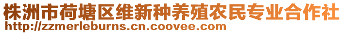株洲市荷塘區(qū)維新種養(yǎng)殖農(nóng)民專業(yè)合作社