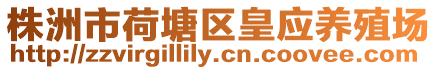 株洲市荷塘區皇應養殖場