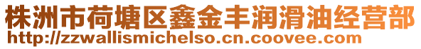 株洲市荷塘區(qū)鑫金豐潤滑油經(jīng)營部