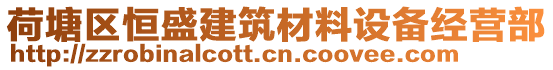 荷塘區(qū)恒盛建筑材料設備經營部