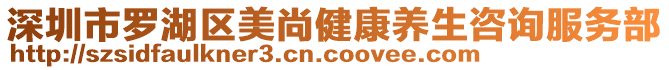 深圳市羅湖區(qū)美尚健康養(yǎng)生咨詢服務部