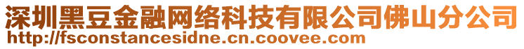 深圳黑豆金融網(wǎng)絡(luò)科技有限公司佛山分公司