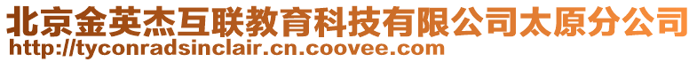 北京金英杰互聯(lián)教育科技有限公司太原分公司