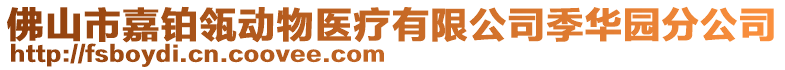 佛山市嘉鉑瓴動(dòng)物醫(yī)療有限公司季華園分公司