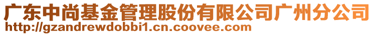 廣東中尚基金管理股份有限公司廣州分公司